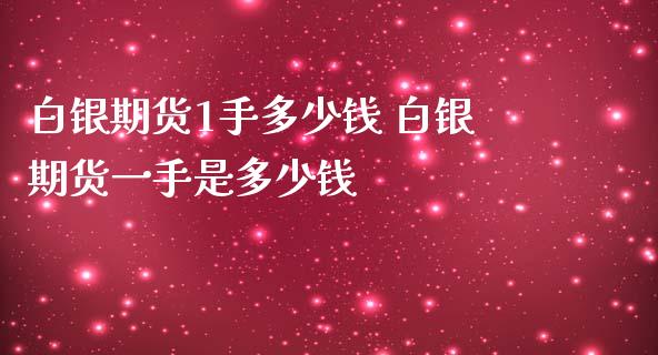 白银期货1手多少钱 白银期货一手是多少钱_https://www.iteshow.com_期货公司_第2张