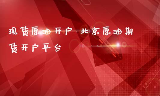 现货原油开户 北京原油期货开户平台_https://www.iteshow.com_期货交易_第2张