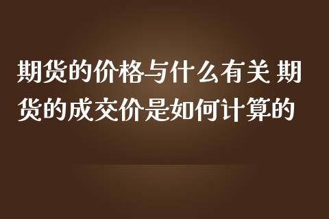 期货的价格与什么有关 期货的成交价是如何计算的_https://www.iteshow.com_期货百科_第2张