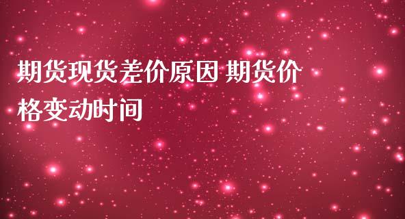 期货现货差价原因 期货价格变动时间_https://www.iteshow.com_期货交易_第2张