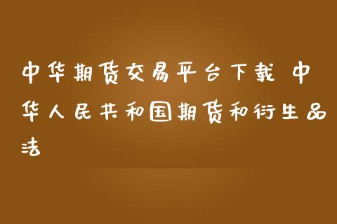 中华期货交易平台下载 中华人民共和国期货和衍生品法_https://www.iteshow.com_原油期货_第2张