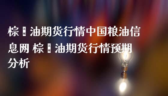 棕榈油期货行情中国粮油信息网 棕榈油期货行情预期分析_https://www.iteshow.com_期货公司_第2张