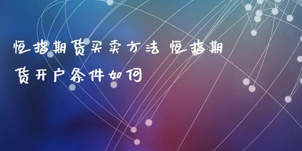 恒指期货买卖方法 恒指期货开户条件如何_https://www.iteshow.com_原油期货_第2张