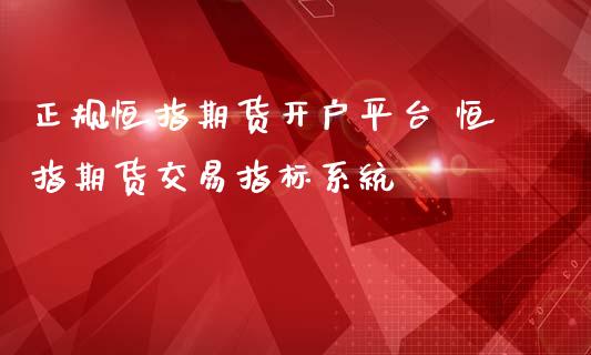 正规恒指期货开户平台 恒指期货交易指标系统_https://www.iteshow.com_商品期权_第2张