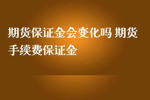 期货保证金会变化吗 期货手续费保证金_https://www.iteshow.com_原油期货_第2张