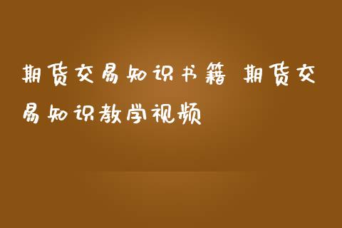 期货交易知识书籍 期货交易知识教学视频_https://www.iteshow.com_原油期货_第2张