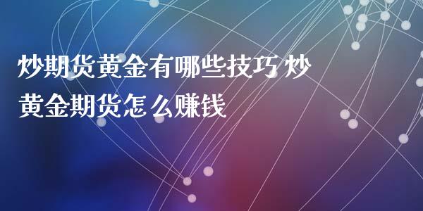 炒期货黄金有哪些技巧 炒黄金期货怎么赚钱_https://www.iteshow.com_期货百科_第2张