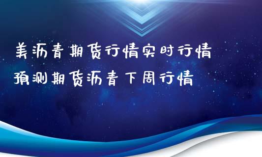 美沥青期货行情实时行情 预测期货沥青下周行情_https://www.iteshow.com_原油期货_第2张