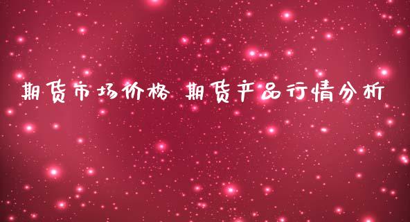 期货市场价格 期货产品行情分析_https://www.iteshow.com_期货公司_第2张