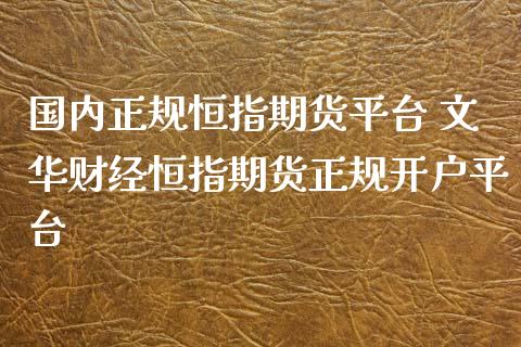 国内正规恒指期货平台 文华财经恒指期货正规开户平台_https://www.iteshow.com_原油期货_第2张