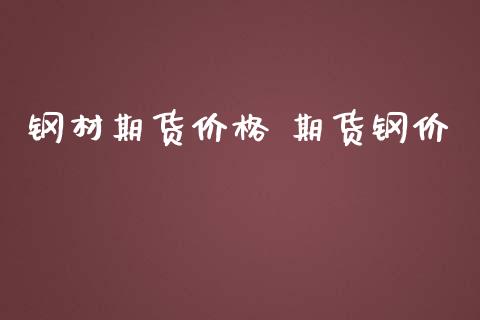 钢材期货价格 期货钢价_https://www.iteshow.com_商品期权_第2张