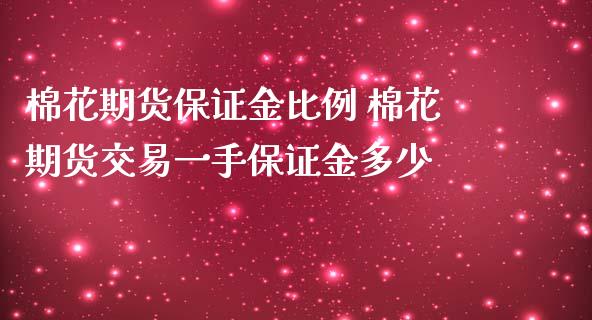 棉花期货保证金比例 棉花期货交易一手保证金多少_https://www.iteshow.com_期货公司_第2张