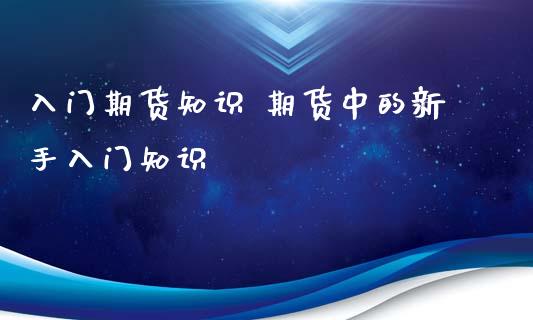 入门期货知识 期货中的新手入门知识_https://www.iteshow.com_股指期货_第2张