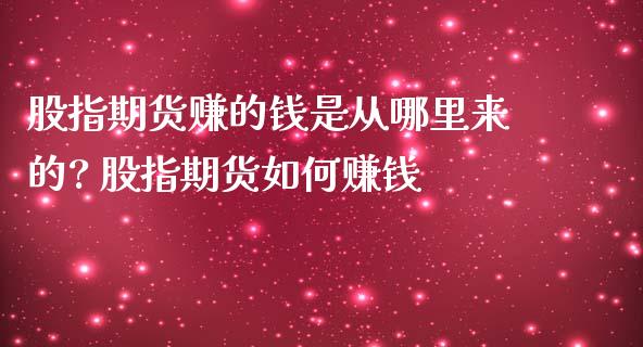 股指期货赚的钱是从哪里来的? 股指期货如何赚钱_https://www.iteshow.com_期货公司_第2张