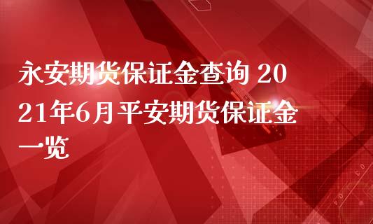 永安期货保证金查询 2021年6月平安期货保证金一览_https://www.iteshow.com_商品期货_第2张