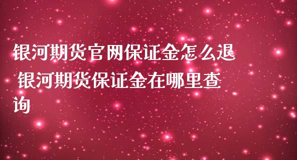 银河期货官网保证金怎么退 银河期货保证金在哪里查询_https://www.iteshow.com_期货品种_第2张