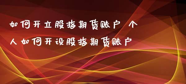 如何开立股指期货账户 个人如何开设股指期货账户_https://www.iteshow.com_期货知识_第2张