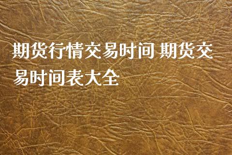 期货行情交易时间 期货交易时间表大全_https://www.iteshow.com_股指期货_第2张