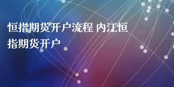 恒指期货开户流程 内江恒指期货开户_https://www.iteshow.com_原油期货_第2张