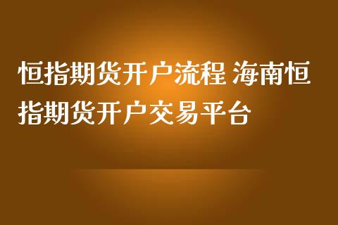 恒指期货开户流程 海南恒指期货开户交易平台_https://www.iteshow.com_期货公司_第2张