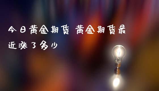 今日黄金期货 黄金期货最近涨了多少_https://www.iteshow.com_期货公司_第2张