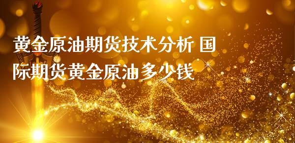 黄金原油期货技术分析 国际期货黄金原油多少钱_https://www.iteshow.com_商品期货_第2张