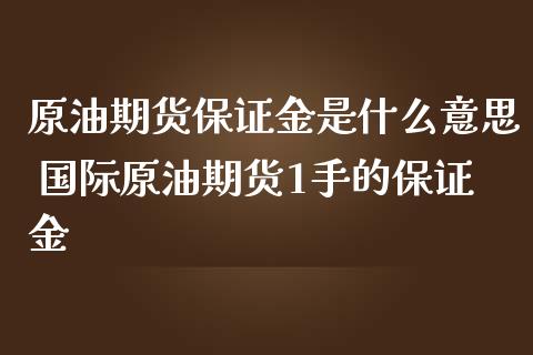 原油期货保证金是什么意思 国际原油期货1手的保证金_https://www.iteshow.com_期货开户_第2张