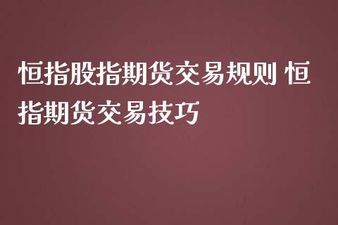 恒指股指期货交易规则 恒指期货交易技巧_https://www.iteshow.com_期货公司_第2张