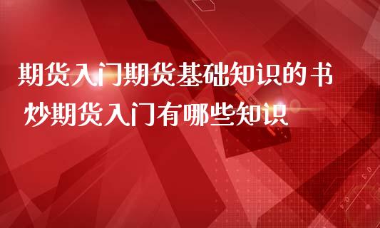 期货入门期货基础知识的书 炒期货入门有哪些知识_https://www.iteshow.com_期货手续费_第2张