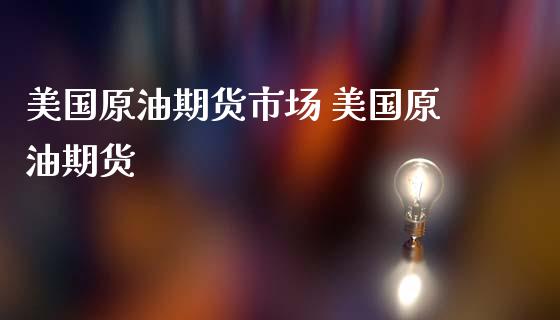 美国原油期货市场 美国原油期货_https://www.iteshow.com_期货公司_第2张