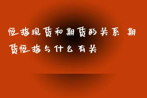 恒指现货和期货的关系 期货恒指与什么有关_https://www.iteshow.com_期货品种_第2张