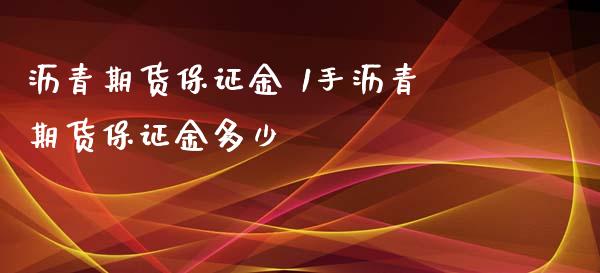 沥青期货保证金 1手沥青期货保证金多少_https://www.iteshow.com_商品期权_第2张