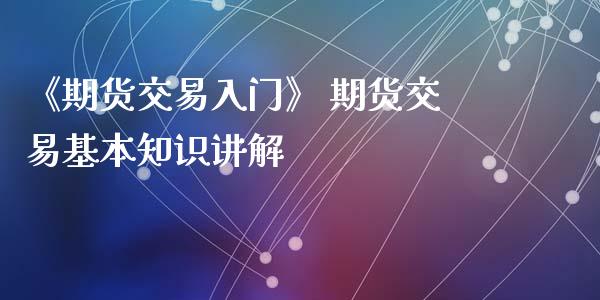 《期货交易入门》 期货交易基本知识讲解_https://www.iteshow.com_期货百科_第2张