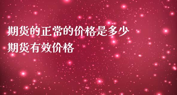 期货的正常的价格是多少 期货有效价格_https://www.iteshow.com_期货公司_第2张