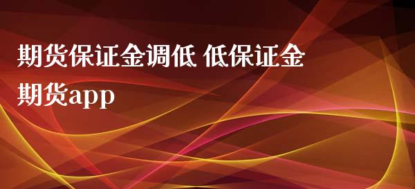 期货保证金调低 低保证金期货app_https://www.iteshow.com_期货品种_第2张