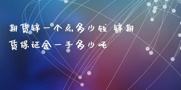 期货锌一个点多少钱 锌期货保证金一手多少吨_https://www.iteshow.com_期货品种_第2张