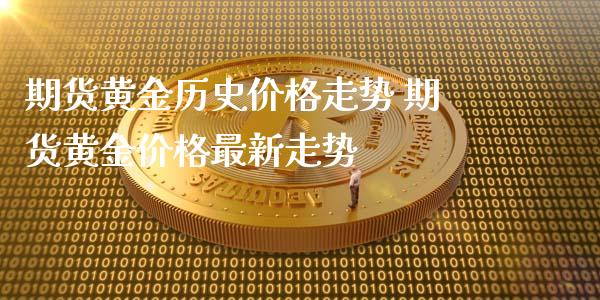 期货黄金历史价格走势 期货黄金价格最新走势_https://www.iteshow.com_股指期货_第2张