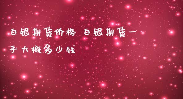 白银期货价格 白银期货一手大概多少钱_https://www.iteshow.com_期货开户_第2张