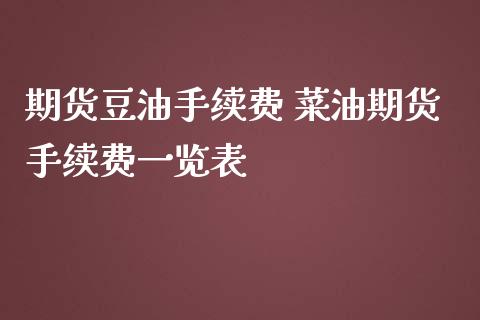 期货豆油手续费 菜油期货手续费一览表_https://www.iteshow.com_股指期货_第2张