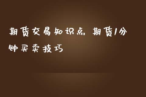 期货交易知识点 期货1分钟买卖技巧_https://www.iteshow.com_期货开户_第2张