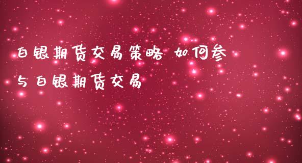 白银期货交易策略 如何参与白银期货交易_https://www.iteshow.com_股指期货_第2张