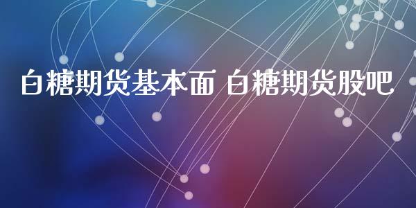 白糖期货基本面 白糖期货股吧_https://www.iteshow.com_期货交易_第2张