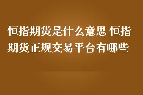 恒指期货是什么意思 恒指期货正规交易平台有哪些_https://www.iteshow.com_期货品种_第2张