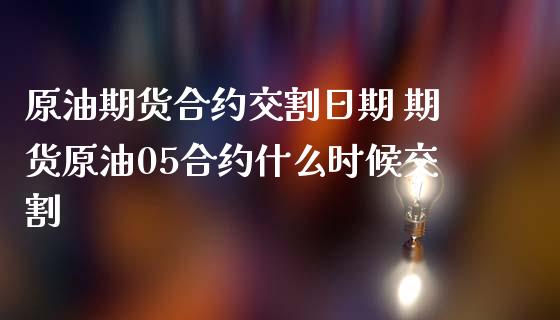 原油期货合约交割日期 期货原油05合约什么时候交割_https://www.iteshow.com_期货品种_第2张