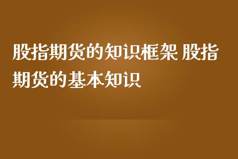 股指期货的知识框架 股指期货的基本知识_https://www.iteshow.com_期货品种_第2张