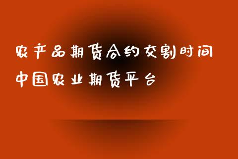 农产品期货合约交割时间 中国农业期货平台_https://www.iteshow.com_期货知识_第2张