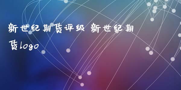 新世纪期货评级 新世纪期货logo_https://www.iteshow.com_期货手续费_第2张