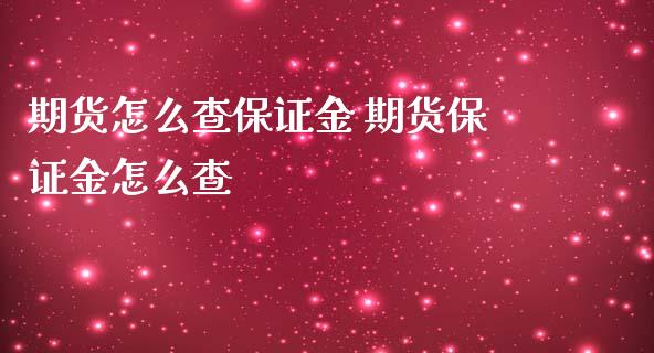 期货怎么查保证金 期货保证金怎么查_https://www.iteshow.com_期货知识_第2张