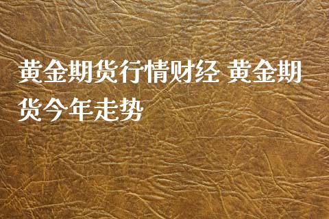 黄金期货行情财经 黄金期货今年走势_https://www.iteshow.com_期货手续费_第2张