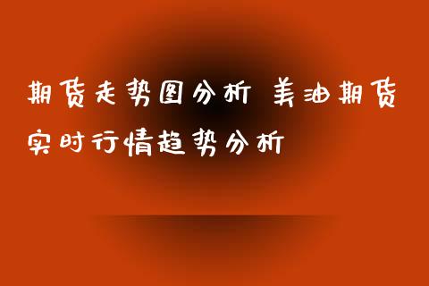 期货走势图分析 美油期货实时行情趋势分析_https://www.iteshow.com_期货品种_第2张